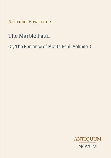 Titel: "The Marble Faun". Autor: Nathaniel Hawthorne. Untertitel: "Or, The Romance of Monte Beni, Volume 2". Unten rechts: "ANTIQUM NOVUM".