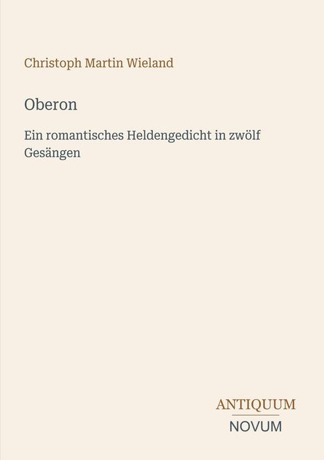 "Christoph Martin Wieland: Oberon. Ein romantisches Heldengedicht in zwölf Gesängen." Beige Hintergrund, elegante Schrift.