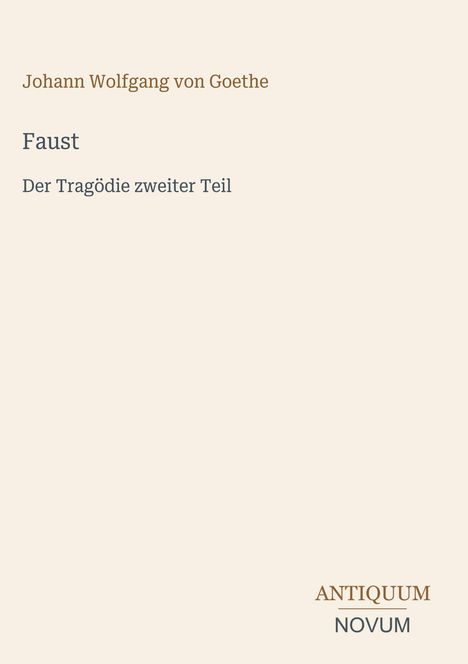 Text: Johann Wolfgang von Goethe. Werk: Faust, Der Tragödie zweiter Teil. Unten rechts: ANTIQUUM NOVUM. Hintergrund: Hell.