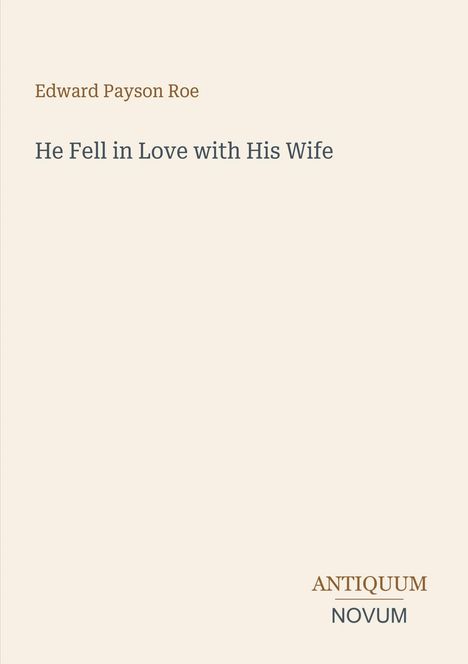 „Edward Payson Roe: He Fell in Love with His Wife“ in schlichtem Design, Antiquum Novum Logo unten rechts.