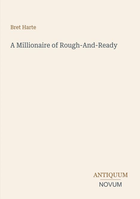 Text: Bret Harte, A Millionaire of Rough-And-Ready, ANTIQUUM NOVUM. Beige Hintergrund.