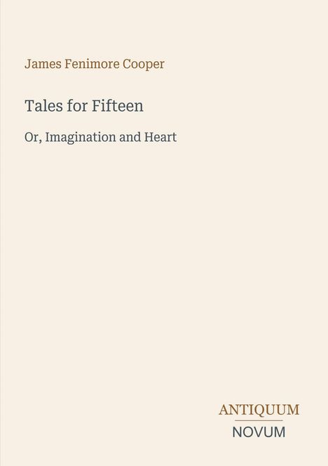 James Fenimore Cooper, "Tales for Fifteen: Or, Imagination and Heart." Unten rechts steht "Antiquum Novum".
