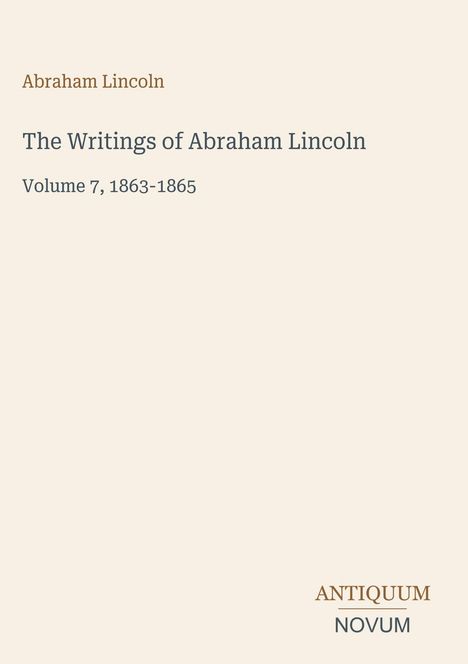 Text: "Abraham Lincoln, The Writings of Abraham Lincoln, Volume 7, 1863-1865, ANTIQUUM NOVUM." Beige Hintergrund.