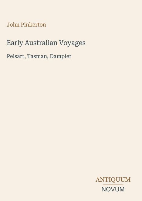 John Pinkerton, Early Australian Voyages: Pelsart, Tasman, Dampier. Unten rechts das Logo "ANTIQUM NOVUM" in braun und grau.