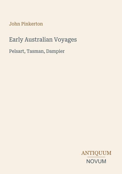 John Pinkerton, Early Australian Voyages. Pelsart, Tasman, Dampier. Unten rechts das Logo "Antiquum Novum". Beige Hintergrund.