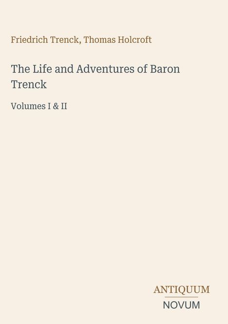 Text: "Friedrich Trenck, Thomas Holcroft", "The Life and Adventures of Baron Trenck", "Volumes I & II", Logo: "ANTIQUM NOVUM".