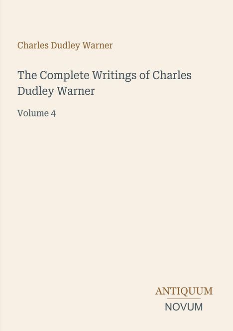 "Charles Dudley Warner, The Complete Writings of Charles Dudley Warner, Volume 4, ANTIQUUM NOVUM." Text auf hellbeigem Hintergrund.