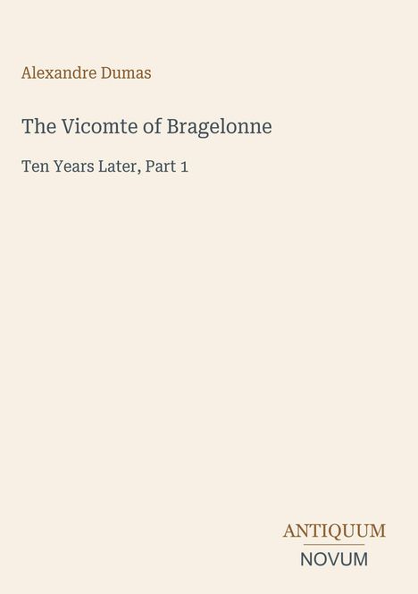 Text: "Alexandre Dumas, The Vicomte of Bragelonne, Ten Years Later, Part 1, ANTIQUUM NOVUM." Schlichtes, elegantes Design.
