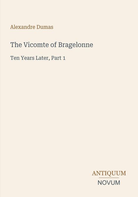 Text: Alexandre Dumas, The Vicomte of Bragelonne, Ten Years Later, Part 1. Unten rechts: Antiquum Novum. Beige Hintergrund.