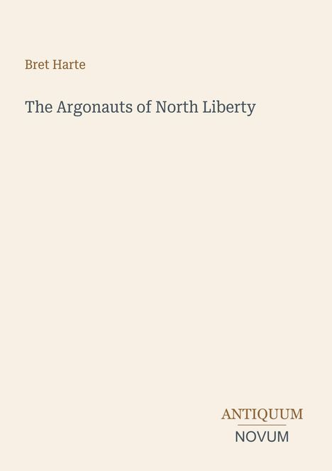 „Bret Harte“, „The Argonauts of North Liberty“, Logo von „ANTIQUM NOVUM“ auf beigem Hintergrund.