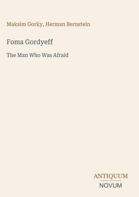 Titel: "Foma Gordyeff: The Man Who Was Afraid" von Maksim Gorky, Herman Bernstein. Unten: "ANTIQUM NOVUM". Beige Hintergrund.