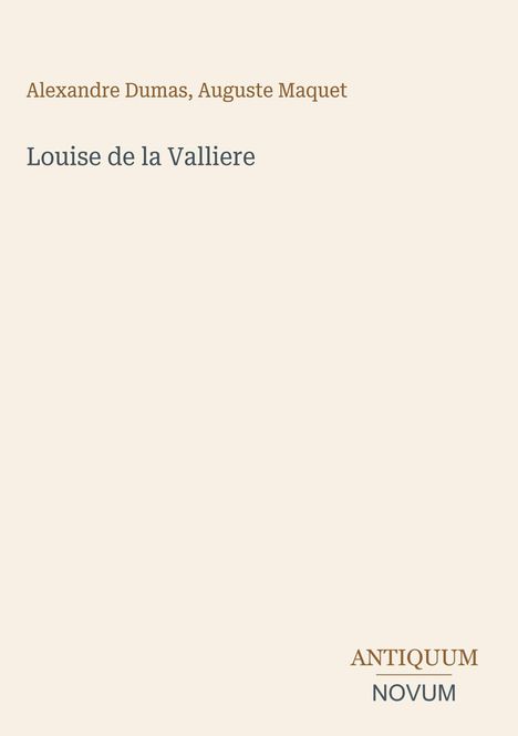 „Louise de la Valliere“ von Alexandre Dumas und Auguste Maquet. Unten rechts steht „ANTIQUM NOVUM“ als Logo.
