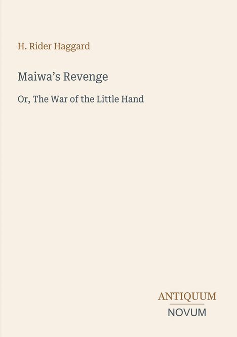 "H. Rider Haggard, Maiwa’s Revenge, Or, The War of the Little Hand" in einfacher Serifenschrift auf beigem Hintergrund.