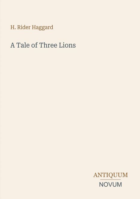 Oben steht "H. Rider Haggard". Darunter "A Tale of Three Lions". Unten rechts "ANTIQUM NOVUM". Ruhiger Hintergrund.
