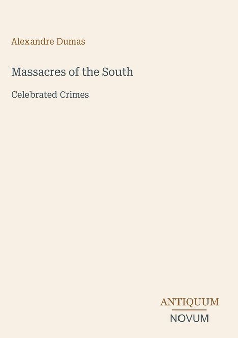 "Alexandre Dumas. Massacres of the South. Celebrated Crimes. Unten rechts: ANTIQUUM NOVUM. Schlichtes, elegantes Design."