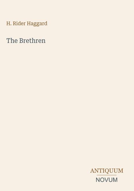 Titel: The Brethren. Autor: H. Rider Haggard. Unten rechts steht: Antiquum Novum. Cremefarbener Hintergrund.
