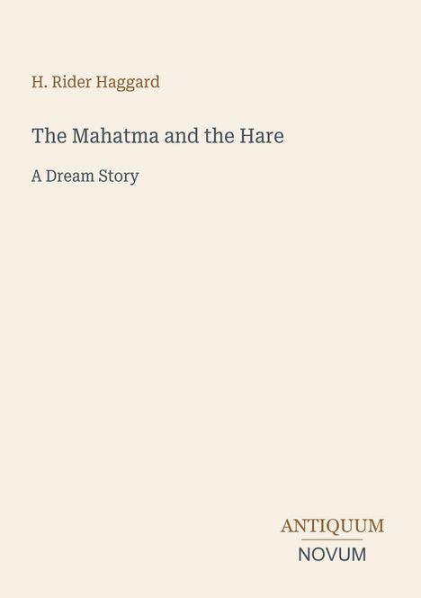 H. Rider Haggard, "The Mahatma and the Hare: A Dream Story". Unten rechts: Antiquum Novum. Ruhiger, beigefarbener Hintergrund.