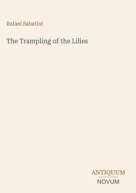 Text: "Rafael Sabatini, The Trampling of the Lilies, ANTIQUUM NOVUM". Beigefarbener Hintergrund, minimalistisches Design.