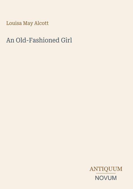 Text: "Louisa May Alcott, An Old-Fashioned Girl, ANTIQUUM NOVUM". Schlichte Gestaltung auf beigem Hintergrund.