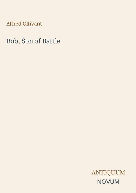 Alfred Ollivant, Bob, Son of Battle. Unten rechts "ANTIQUM NOVUM". Dezenter, minimalistischer Hintergrund.