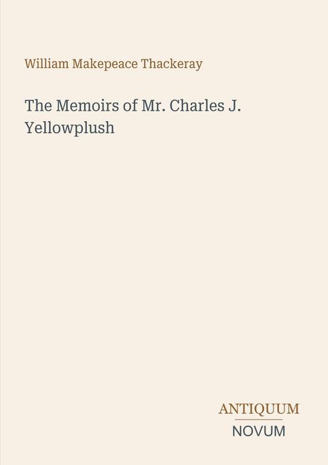 „William Makepeace Thackeray: The Memoirs of Mr. Charles J. Yellowplush“. Unten „ANTIQUM NOVUM“. Schlichtes Layout.