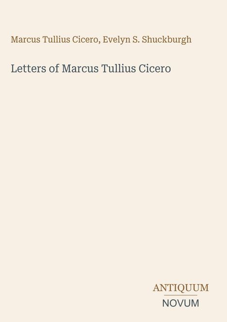 Text oben: "Marcus Tullius Cicero, Evelyn S. Shuckburgh". In der Mitte: "Letters of Marcus Tullius Cicero". Unten: "ANTIQUM NOVUM".