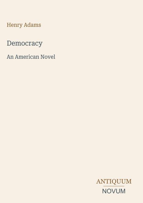 "Henry Adams, Democracy, An American Novel." Schlichtes Cover mit hellbeigem Hintergrund und dezentem Text.