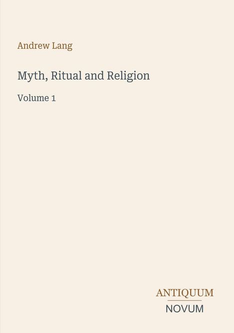 "Andrew Lang: Myth, Ritual and Religion, Volume 1". Unten rechts: "ANTICUUM NOVUM". 
Schlichtes Design auf hellem Hintergrund.