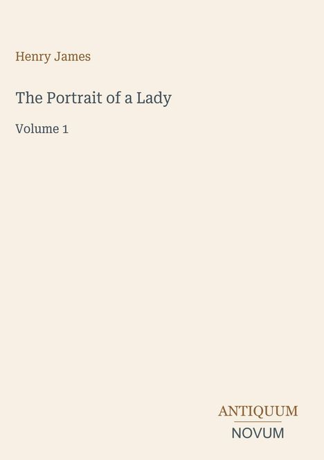 Henry James, The Portrait of a Lady, Volume 1. Unten rechts ein Logo "ANTIQUM NOVUM". Helles, minimalistisches Design.