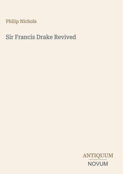 Text: "Philip Nichols, Sir Francis Drake Revived, ANTIQUUM NOVUM". Schlichte Gestaltung mit hellem Hintergrund.