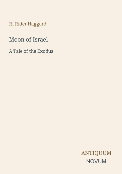 H. Rider Haggard, "Moon of Israel: A Tale of the Exodus". Unten rechts: ANTIQUUM NOVUM. Beiges Cover mit schlichtem Design.