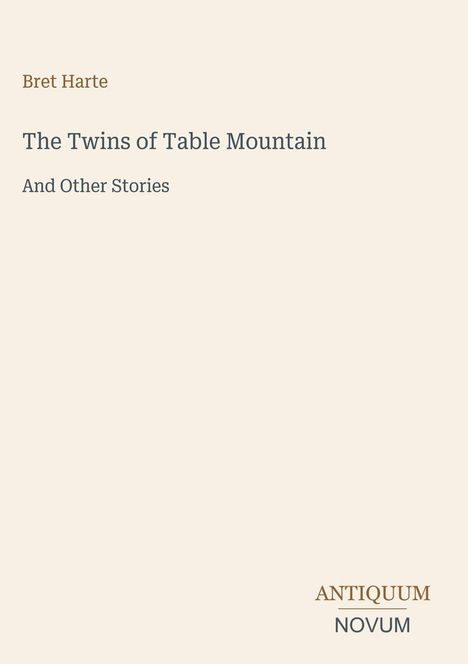 „Bret Harte“. „The Twins of Table Mountain“. „And Other Stories“. Unten: „ANTIQUM NOVUM“. Heller Hintergrund.