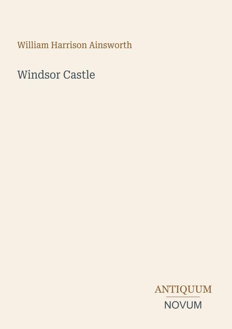 Text: "William Harrison Ainsworth, Windsor Castle, ANTIQUUM NOVUM". Beige Hintergrund, minimalistisch.