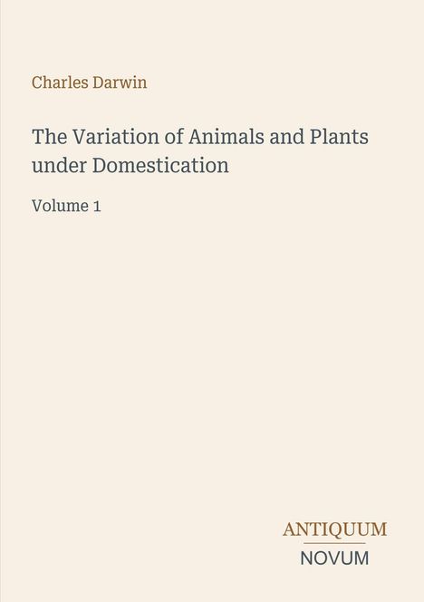 "Charles Darwin: The Variation of Animals and Plants under Domestication, Volume 1." Unten das Logo "ANTIQUM NOVUM".