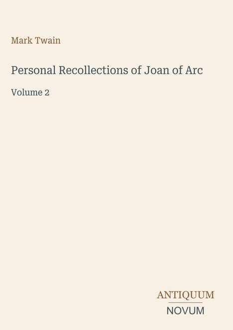 Mark Twain: Personal Recollections of Joan of Arc, Volume 2. Unten rechts steht "ANTIQUM NOVUM". Schlichter Hintergrund.