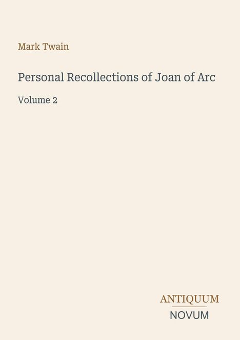 Titel: Personal Recollections of Joan of Arc, Volume 2. Autor: Mark Twain. Unten rechts: Logo ANTIQUUM NOVUM.