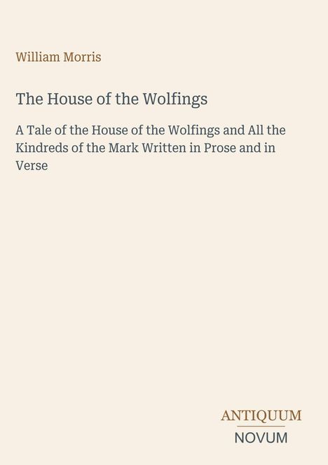Titel: "The House of the Wolfings", Autor: William Morris, Beschreibung: Geschichte der Wolfings, Verlag: Antiquum Novum.