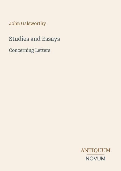 Oben: "John Galsworthy". Mittig: "Studies and Essays", "Concerning Letters". Unten rechts: "ANTIQUM NOVUM" als Logo. Beigefarbener Hintergrund.