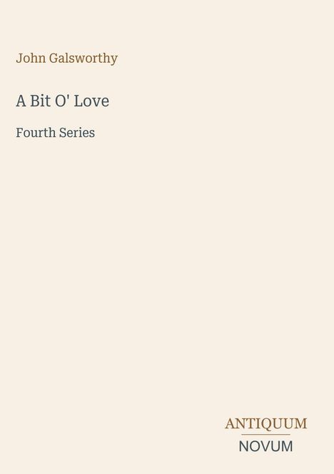 Buchtitel: "A Bit O' Love", Autor: John Galsworthy, Serie: Fourth Series. Logo unten rechts: ANTIQUUM NOVUM.