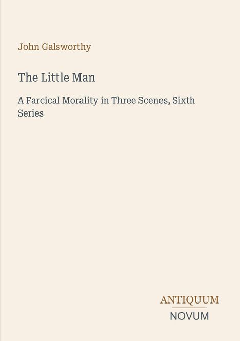 John Galsworthy, "The Little Man", eine Farce in drei Szenen, sechste Serie; unten rechts: ANTIQUUM NOVUM.
