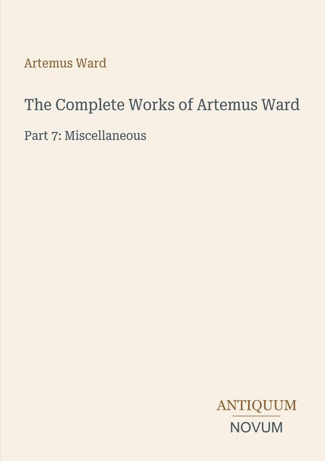 "Artemus Ward: The Complete Works, Part 7: Miscellaneous" in schwarzer Schrift auf hellem Hintergrund. Unten rechts: "ANTIQUM NOVUM".