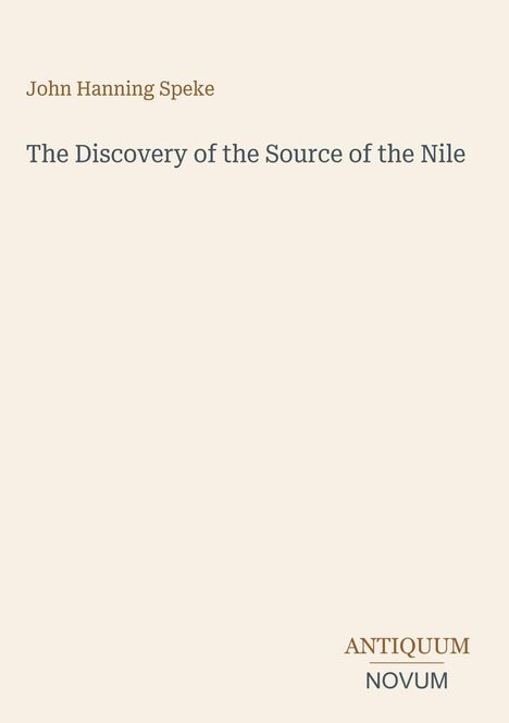 Oben "John Hanning Speke", mittig "The Discovery of the Source of the Nile", unten rechts Logo: "ANTIQUM NOVUM".