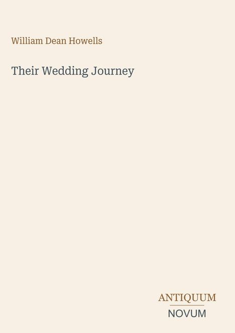 Text: William Dean Howells, Their Wedding Journey, ANTIQUUM NOVUM. Minimalist Gestaltung mit beigem Hintergrund.