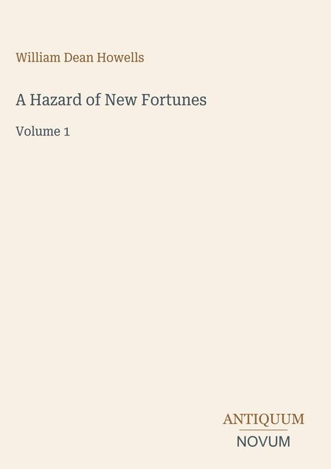 Titel: A Hazard of New Fortunes, Volume 1. Autor: William Dean Howells. Unten rechts: ANTIQUUM NOVUM. Schlichtes Design.