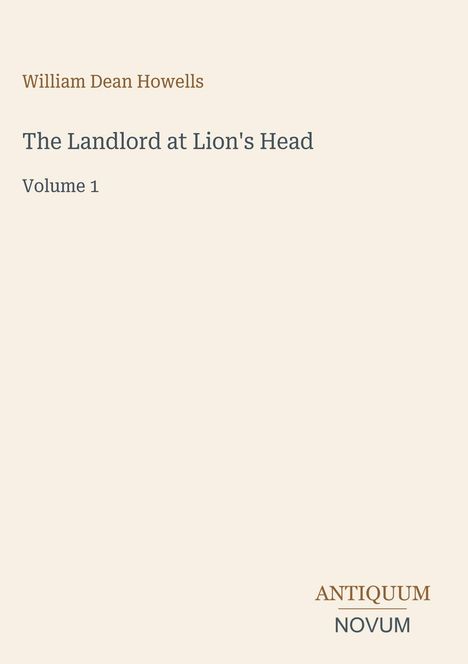 Text: "William Dean Howells", "The Landlord at Lion's Head", "Volume 1", "ANTIQUM NOVUM". Schlichtes, beigefarbenes Design.