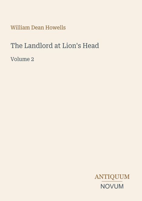 Text: "William Dean Howells, The Landlord at Lion's Head, Volume 2". Unten rechts ein Logo mit "ANTIQUM NOVUM".