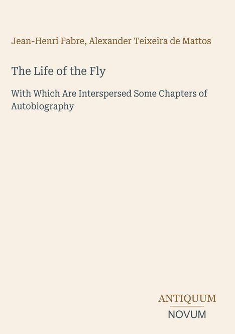 Titel: The Life of the Fly. Autoren: Jean-Henri Fabre, Alexander Teixeira de Mattos. Beige Hintergrund, schlichtes Design.