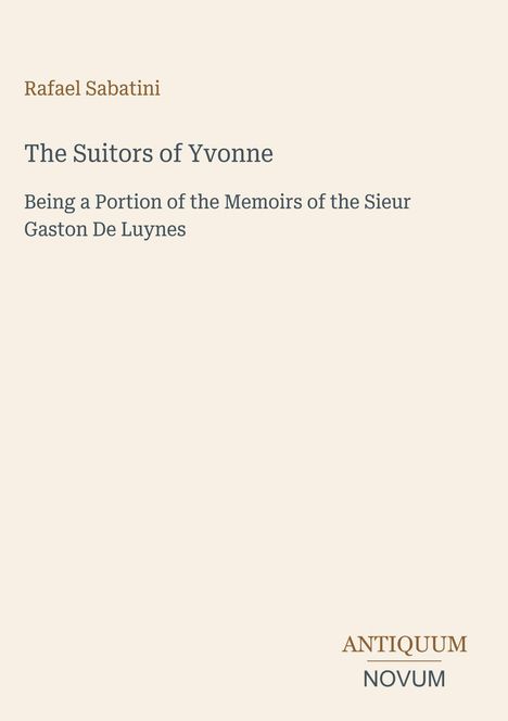 Buchtitel: "The Suitors of Yvonne" von Rafael Sabatini, Verlag: Antiquum Novum. Schlichtes, textorientiertes Design.