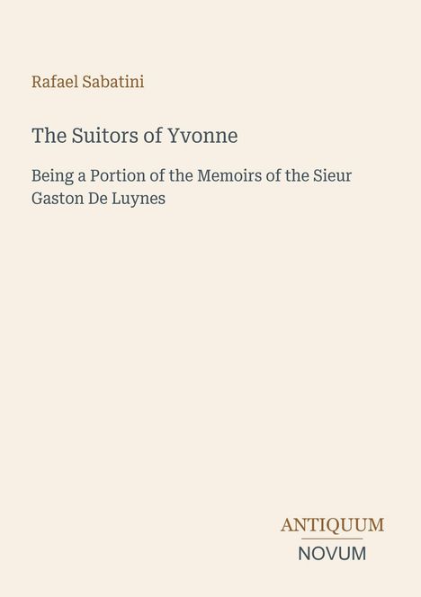 Rafael Sabatini: "The Suitors of Yvonne". Antiquum Novum Logo unten. Beiges Design, schlichte Schrift.