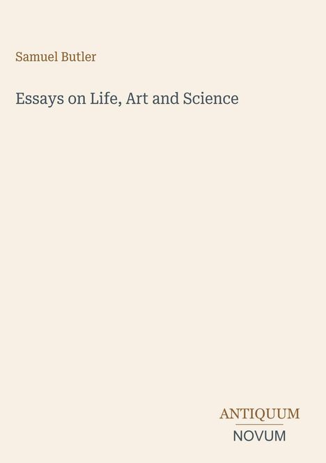 Samuel Butler: Essays on Life, Art and Science. Unten rechts: ANTIQUUM NOVUM. Schlichtes Cover, beige Hintergrund.